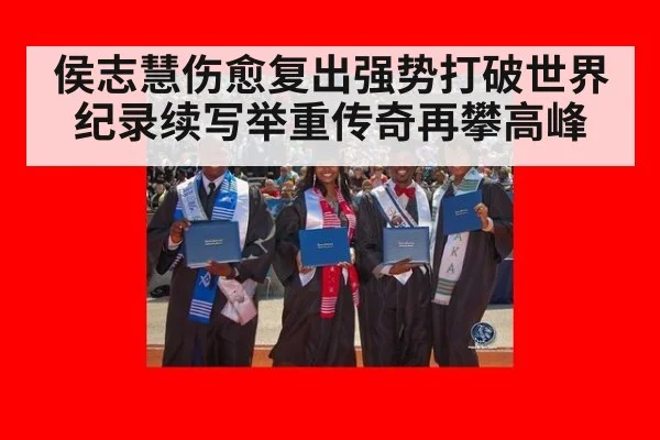 侯志慧伤愈复出强势打破世界纪录续写举重传奇再攀高峰