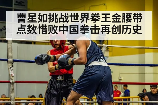曹星如挑战世界拳王金腰带点数惜败中国拳击再创历史